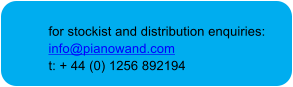 for stockist and distribution enquiries:info@pianowand.com t: + 44 (0) 1256 892194